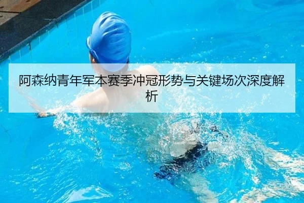 阿森纳青年军本赛季冲冠形势与关键场次深度解析